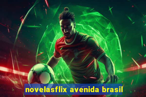 novelasflix avenida brasil